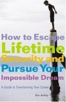 How to Escape Lifetime Security and Pursue Your Impossible Dream: A Guide to Transforming Your Career артикул 1738c.